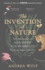 Invention of Nature: The Adventures of Alexander von Humboldt, the Lost Hero of Science: Costa & Royal Society Prize Winner цена и информация | Биографии, автобиографии, мемуары | 220.lv