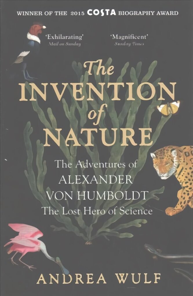 Invention of Nature: The Adventures of Alexander von Humboldt, the Lost Hero of Science: Costa & Royal Society Prize Winner cena un informācija | Biogrāfijas, autobiogrāfijas, memuāri | 220.lv