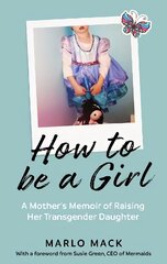 How to be a Girl: A Mother's Memoir of Raising her Transgender Daughter цена и информация | Биографии, автобиогафии, мемуары | 220.lv