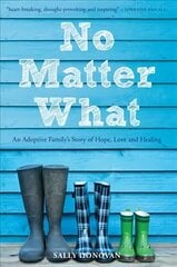 No Matter What: An Adoptive Family's Story of Hope, Love and Healing cena un informācija | Biogrāfijas, autobiogrāfijas, memuāri | 220.lv