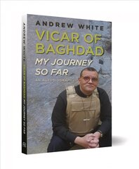 Vicar of Baghdad - My Journey So Far: An autobiography New edition цена и информация | Биографии, автобиогафии, мемуары | 220.lv