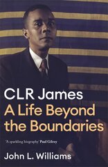 CLR James: A Life Beyond the Boundaries цена и информация | Биографии, автобиографии, мемуары | 220.lv