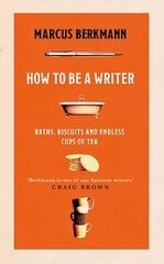 How to Be a Writer: Baths, Biscuits and Endless Cups of Tea цена и информация | Биографии, автобиографии, мемуары | 220.lv