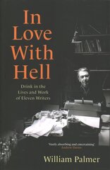 In Love with Hell: Drink in the Lives and Work of Eleven Writers цена и информация | Биографии, автобиографии, мемуары | 220.lv