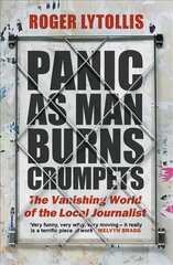 Panic as Man Burns Crumpets: The Vanishing World of the Local Journalist цена и информация | Биографии, автобиографии, мемуары | 220.lv