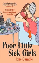 Poor Little Sick Girls: A love letter to unacceptable women cena un informācija | Biogrāfijas, autobiogrāfijas, memuāri | 220.lv