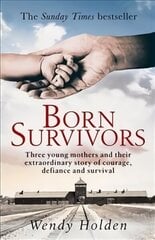 Born Survivors: The incredible true story of three pregnant mothers and their courage and determination to survive in the concentration camps цена и информация | Биографии, автобиографии, мемуары | 220.lv