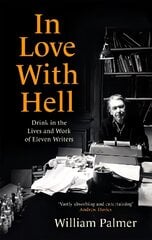 In Love with Hell: Drink in the Lives and Work of Eleven Writers cena un informācija | Biogrāfijas, autobiogrāfijas, memuāri | 220.lv