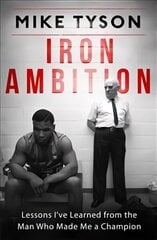 Iron Ambition: Lessons I've Learned from the Man Who Made Me a Champion цена и информация | Биографии, автобиогафии, мемуары | 220.lv