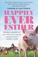 Happily Ever Esther: Two Men, a Wonder Pig, and Their Life-Changing Mission to Give Animals a Home cena un informācija | Biogrāfijas, autobiogrāfijas, memuāri | 220.lv