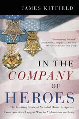 In the Company of Heroes: The Inspiring Stories of Medal of Honor Awardees from America's Longest Wars in Afghanistan and Iraq цена и информация | Биографии, автобиографии, мемуары | 220.lv