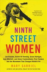 Ninth Street Women: Lee Krasner, Elaine de Kooning, Grace Hartigan, Joan Mitchell, and Helen Frankenthaler: Five Painters and the Movement That Changed Modern Art цена и информация | Биографии, автобиографии, мемуары | 220.lv