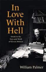 In Love with Hell: Drink in the Lives and Work of Eleven Writers cena un informācija | Biogrāfijas, autobiogrāfijas, memuāri | 220.lv