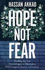 Hope Not Fear: Finding My Way from Refugee to Filmmaker to NHS Hospital Cleaner and Activist cena un informācija | Biogrāfijas, autobiogrāfijas, memuāri | 220.lv