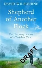 Shepherd of Another Flock: The Charming Tale of a New Vicar in a Yorkshire Country Town Main Market Ed. цена и информация | Биографии, автобиогафии, мемуары | 220.lv