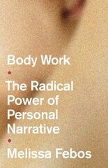 Body Work: The Radical Power of Personal Narrative cena un informācija | Biogrāfijas, autobiogrāfijas, memuāri | 220.lv