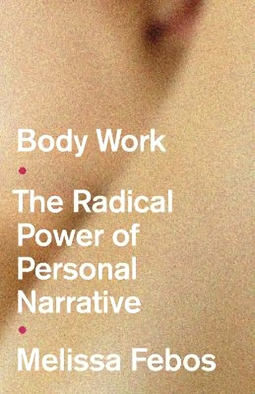 Body Work: The Radical Power of Personal Narrative цена и информация | Biogrāfijas, autobiogrāfijas, memuāri | 220.lv