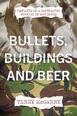 Bullets, Buildings and Beer: Exploits of a contractor working in WAR ZONES cena un informācija | Biogrāfijas, autobiogrāfijas, memuāri | 220.lv