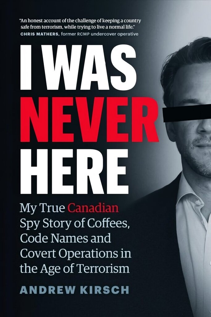 I Was Never Here: My True Canadian Spy Story of Coffees, Code Names, and Covert Operations in the Age of Terrorism цена и информация | Biogrāfijas, autobiogrāfijas, memuāri | 220.lv