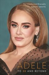 Adele: To 30 and Beyond: The Unauthorized Biography цена и информация | Биографии, автобиографии, мемуары | 220.lv