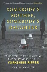 Somebody's Mother, Somebody's Daughter: True Stories from Victims and Survivors of the Yorkshire Ripper cena un informācija | Biogrāfijas, autobiogrāfijas, memuāri | 220.lv