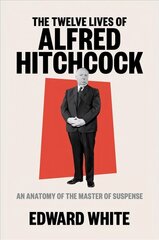 Twelve Lives of Alfred Hitchcock: An Anatomy of the Master of Suspense cena un informācija | Biogrāfijas, autobiogrāfijas, memuāri | 220.lv