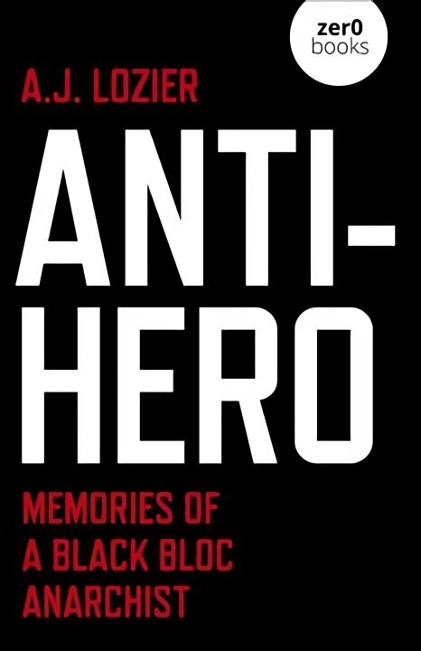 Anti-Hero - Memories of a Black Bloc Anarchist цена и информация | Biogrāfijas, autobiogrāfijas, memuāri | 220.lv