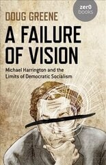 Failure of Vision, A: Michael Harrington and the Limits of Democratic Socialism цена и информация | Биографии, автобиографии, мемуары | 220.lv