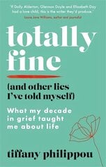 Totally Fine (And Other Lies I've Told Myself): What my Decade in grief taught me about life цена и информация | Биографии, автобиографии, мемуары | 220.lv