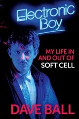 Electronic Boy: My Life In and Out of Soft Cell: The Autobiography of Dave Ball цена и информация | Биографии, автобиогафии, мемуары | 220.lv