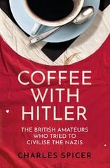 Coffee with Hitler: The British Amateurs Who Tried to Civilise the Nazis цена и информация | Биографии, автобиогафии, мемуары | 220.lv