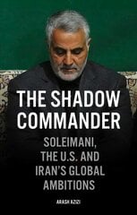 Shadow Commander: Soleimani, the US, and Iran's Global Ambitions цена и информация | Биографии, автобиогафии, мемуары | 220.lv