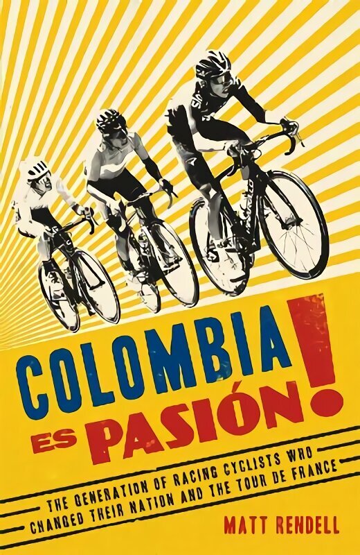 Colombia Es Pasion!: The Generation of Racing Cyclists Who Changed Their Nation and the Tour de France cena un informācija | Biogrāfijas, autobiogrāfijas, memuāri | 220.lv