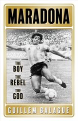 Maradona: The Boy. The Rebel. The God. цена и информация | Биографии, автобиогафии, мемуары | 220.lv