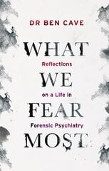 What We Fear Most: Reflections on a Life in Forensic Psychiatry / Described by Kerry Daynes as 'an immersive voyage' and by Dr Richard Shepherd as 'a fascinating journey' цена и информация | Биографии, автобиогафии, мемуары | 220.lv