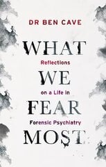 What We Fear Most: Reflections on a Life in Forensic Psychiatry / Described by Kerry Daynes as 'an immersive voyage' and by Dr Richard Shepherd as 'a fascinating journey' cena un informācija | Biogrāfijas, autobiogrāfijas, memuāri | 220.lv