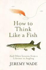 How to Think Like a Fish: And Other Lessons from a Lifetime in Angling cena un informācija | Biogrāfijas, autobiogrāfijas, memuāri | 220.lv