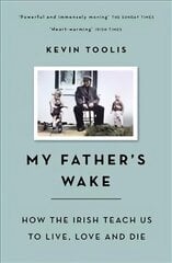 My Father's Wake: How the Irish Teach Us to Live, Love and Die цена и информация | Биографии, автобиогафии, мемуары | 220.lv