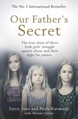 Our Father's Secret: The true story of three Irish girls' struggle against abuse and their fight for justice цена и информация | Биографии, автобиогафии, мемуары | 220.lv