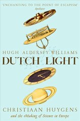 Dutch Light: Christiaan Huygens and the Making of Science in Europe cena un informācija | Biogrāfijas, autobiogrāfijas, memuāri | 220.lv
