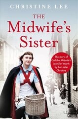 Midwife's Sister: The Story of Call The Midwife's Jennifer Worth by her sister Christine цена и информация | Биографии, автобиогафии, мемуары | 220.lv