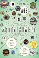 Age of Astonishment: John Morris in the Miracle Century-From the Civil War to the Cold War цена и информация | Биографии, автобиогафии, мемуары | 220.lv