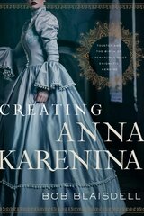 Creating Anna Karenina: Tolstoy and the Birth of Literature's Most Enigmatic Heroine cena un informācija | Biogrāfijas, autobiogrāfijas, memuāri | 220.lv