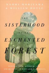 Sisterhood of the Enchanted Forest: Sustenance, Wisdom, and Awakening in Finland's Karelia cena un informācija | Biogrāfijas, autobiogrāfijas, memuāri | 220.lv