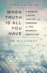 When Truth Is All You Have: A Memoir of Faith, Justice, and Freedom for the Wrongly Convicted cena un informācija | Biogrāfijas, autobiogrāfijas, memuāri | 220.lv