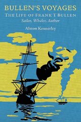 Bullen's Voyages: The Life of Frank T Bullen: Sailor, Whaler, Author cena un informācija | Biogrāfijas, autobiogrāfijas, memuāri | 220.lv