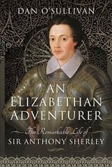 Elizabethan Adventurer: The Remarkable Life of Sir Anthony Sherley цена и информация | Биографии, автобиогафии, мемуары | 220.lv