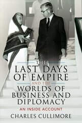 Last Days of Empire and the Worlds of Business and Diplomacy: An Inside Account cena un informācija | Biogrāfijas, autobiogrāfijas, memuāri | 220.lv