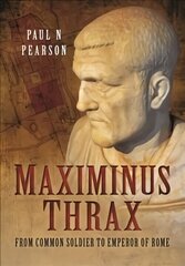 Maximinus Thrax: From Common Soldier to Emperor of Rome цена и информация | Биографии, автобиогафии, мемуары | 220.lv