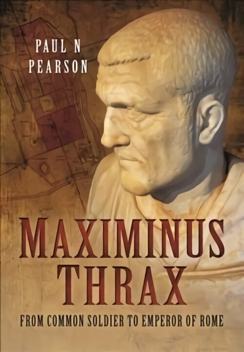 Maximinus Thrax: From Common Soldier to Emperor of Rome cena un informācija | Biogrāfijas, autobiogrāfijas, memuāri | 220.lv